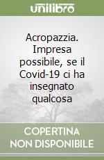 Acropazzia. Impresa possibile, se il Covid-19 ci ha insegnato qualcosa libro