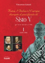 Roma, l'Italia e l'Europa durante il pontificato di Sisto V (gli «Avvisi» dal 1585 al 1590). Vol. 1: 1585-1586 libro