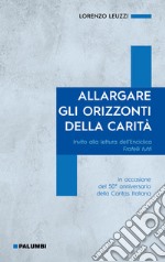 Allargare gli orizzonti della carità. Invito alla lettura dell'Enciclica Fratelli tutti. in occasione del 50° anniversario della Caritas Italiana libro