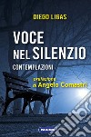 Voce nel silenzio. Contemplazioni libro di Ligas Diego