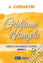 Gridiamo il Vangelo. Omelie sui Vangeli festivi. Anno C libro