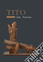 Tito. Arte passione. Ediz. illustrata