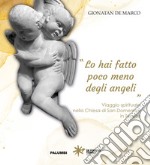 «Lo hai fatto poco meno degli angeli». Viaggio spirituale nella Chiesa di San Domenico in Tricase libro