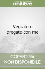 Vegliate e pregate con me libro