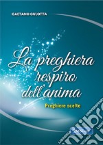 La preghiera respiro dell'anima. Preghiere scelte