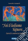 «Noi ti lodiamo Signore...» Esercizi contro la tristezza libro