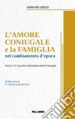 L'amore coniugale e la famiglia nel cambiamento d'epoca. Verso il X Incontro Mondiale delle Famiglie libro