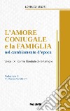 L'amore coniugale e la famiglia nel cambiamento d'epoca. Verso il X Incontro Mondiale delle Famiglie libro di Leuzzi Lorenzo