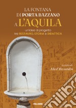 La fontana di Porta Bazzano a L'Aquila. Un'idea di progetto tra restauro, storia e didattica libro