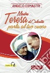 Madre Teresa di Calcutta parla al tuo cuore libro