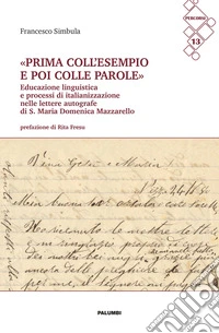 «Prima coll?'?esempio e poi colle parole». Educazione linguistica e processi di italianizzazione nelle lettere autografe di S. Maria Domenica Mazzarello libro