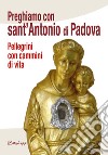 Preghiamo con Sant'Antonio di Padova. Pellegrini con cammini di vita libro