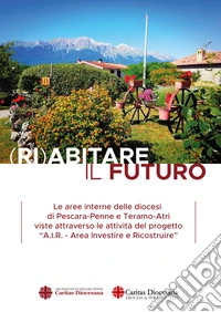 (Ri)abitare il futuro. Le aree interne delle diocesi di Pescara-Penne e Teramo-Atri viste attraverso le attività del progetto «A.I.R. Area Investire e Ricostruire» libro