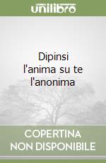 Dipinsi l'anima su te l'anonima libro