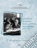 Le figlie di Maria Ausiliatrice nel mondo (1872-2022). Ediz. italiana, inglese e spagnola libro