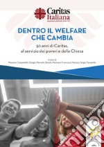 Dentro il welfare che cambia. 50 anni di Caritas, al servizio dei poveri e della Chiesa libro