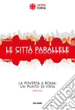 Le città parallele. La povertà a Roma: un punto di vista. Anno 2023