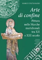 Arte di confine. Pittura nelle Marche meridionali tra XII e XIII secolo libro