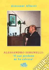 Alessandro Serenelli. «Il suo perdono mi ha salvato» libro