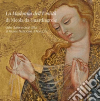 La Madonna dell'Umiltà di Nicola da Guardiagrele. Dalle Gallerie degli Uffizi al Museo Nazionale d'Abruzzo