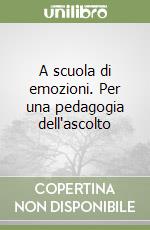 A scuola di emozioni. Per una pedagogia dell'ascolto libro