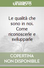 Le qualità che sono in noi. Come riconoscerle e svilupparle libro