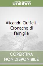 Alicandri-Ciuffelli. Cronache di famiglia libro