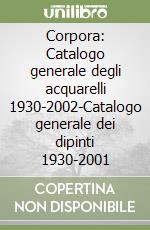 Corpora: Catalogo generale degli acquarelli 1930-2002-Catalogo generale dei dipinti 1930-2001 libro