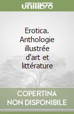 Erotica. Anthologie illustrée d'art et littérature libro