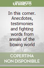 In this corner. Anecdotes, testimonies and fighting words from annals of the boxing world