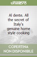 Al dente. All the secret of Italy's genuine home style cooking libro