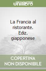 La Francia al ristorante. Ediz. giapponese libro