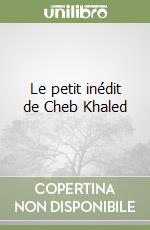 Le petit inédit de Cheb Khaled libro