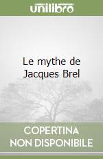 Le mythe de Jacques Brel libro