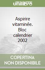 Aspirire vitaminée. Bloc calendrier 2002