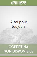 A toi pour toujours