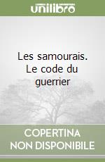 Les samourais. Le code du guerrier libro