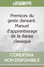 Premices du geste dansant. Manuel d'apprentissage de la danse classique libro