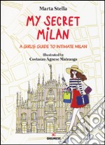 My secret Milan. A girl's guide to intimate Milan