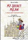My secret Milan. A girl's guide to intimate Milan libro