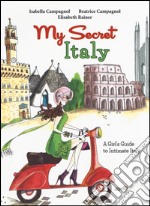 My secret Italy. A girl's guide to intimate Italy libro