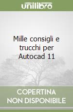 Mille consigli e trucchi per Autocad 11 libro