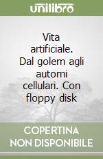 Vita artificiale. Dal golem agli automi cellulari. Con floppy disk