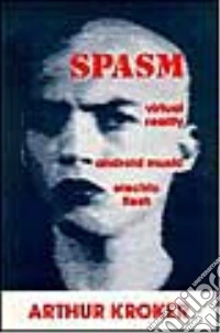 Spasm. Realtà virtuale, musica androide, carne elettrica libro
