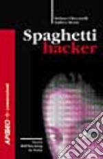 Spaghetti hacker. Storie, tecniche e aspetti giuridici dell'hacking in Italia libro