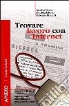 Trovare lavoro con Internet. Lavori tradizionali e nuove opportunità: una guida per orientarsi in rete libro