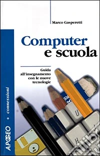 Il computer a scuola. Guida all'insegnamento con le nuove tecnologie libro