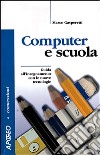 Il computer a scuola. Guida all'insegnamento con le nuove tecnologie libro