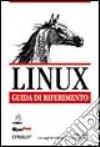 Linux. Guida di riferimento. Manuale completo di consultazione libro