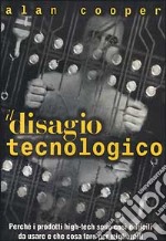 Il disagio tecnologico. Perché i prodotti high-tech sono così difficili da usare e che cosa fare per migliorarli libro